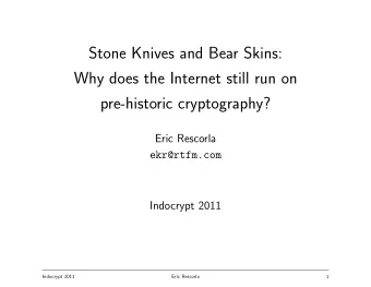 Stone Knives and Bear Skins:  Why does the Internet still run on  pre-historic cryptography?  Eric