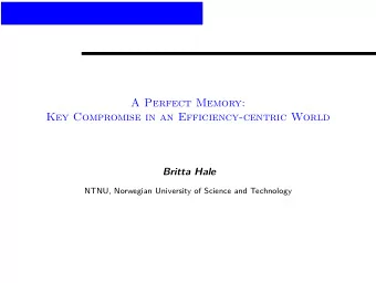 A Perfect Memory:  Key Compromise in an Efficiency-centric World  Britta Hale  NTNU, Norwegian