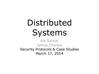 Distributed  Systems  Rik Sarkar  James Cheney  Security Protocols &amp; Case Studies  March 17,