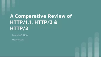 A Comparative Review of  HTTP/1.1, HTTP/2 &amp;  HTTP/3  December 3, 2018  Nancy Mogire WHAT