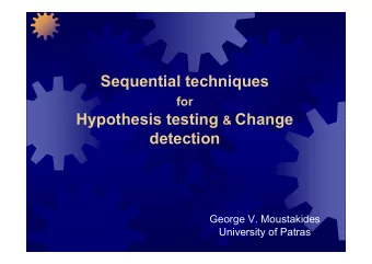 Sequential techniques  for Hypothesis testing &amp; Change  detection  George V. Moustakides