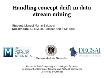Handling concept drift in data  stream mining Student : Manuel Martn Salvador Supervisors : Luis