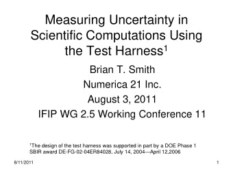 Scientific Computations Using the Test Harness 1  Brian T. Smith  Numerica 21 Inc.  August 3, 2011