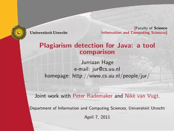 Plagiarism detection for Java: a tool  comparison  Jurriaan Hage  e-mail: jur@cs.uu.nl  homepage: