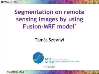 Segmentation on remote  sensing images by using Fusion-MRF model * Tams Szirnyi  7/10/2019  MTA