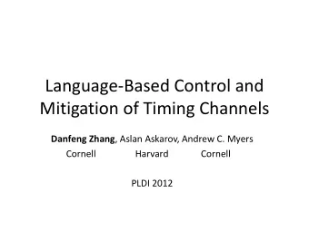 Mitigation of Timing Channels Danfeng Zhang , Aslan Askarov, Andrew C. Myers  Cornell