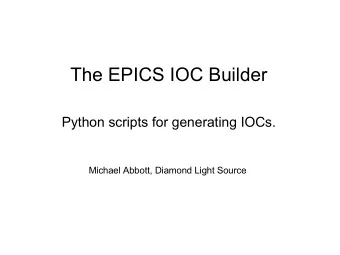 The EPICS IOC Builder  Python scripts for generating IOCs.  Michael Abbott, Diamond Light Source