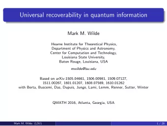 Universal recoverability in quantum information  Mark M. Wilde  Hearne Institute for Theoretical