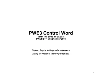 PWE3 Control Word  &lt;draft-ietf-pwe3-cw-00.txt &gt;  PWE3 IETF-61 November 2004  Stewart Bryant