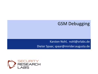 GSM Debugging  Karsten Nohl,  nohl@srlabs.de  Karsten Nohl,  nohl@srlabs.de  Dieter Spaar,