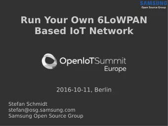 Run Your Own 6LoWPAN  Based IoT Network  2016-10-11, Berlin  Stefan Schmidt  stefan@osg.samsung.com