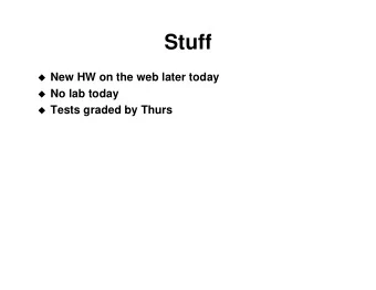 Stuff  New HW on the web later today  No lab today  Tests graded by Thurs  Last Time