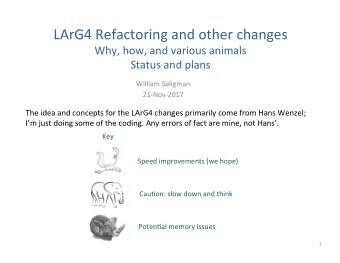 LArG4 Refactoring and other changes  Why, how, and various animals  Status and plans  William
