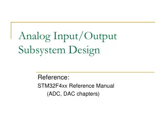 Analog Input/Output  Subsystem Design  Reference:  STM32F4xx Reference Manual  (ADC, DAC chapters)