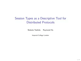 Session Types as a Descriptive Tool for  Distributed Protocols  Nobuko Yoshida  Raymond Hu