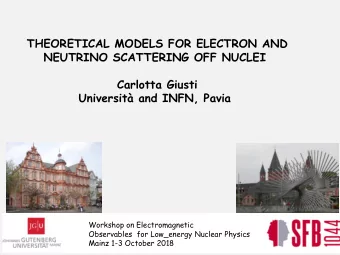 THEORETICAL MODELS FOR ELECTRON AND  NEUTRINO SCATTERING OFF NUCLEI  Carlotta Giusti  Universit