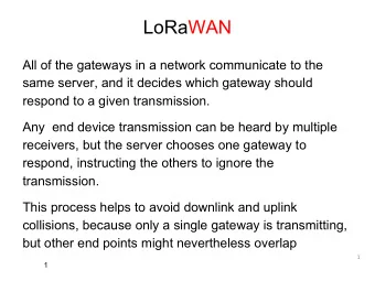 LoRaWAN  All of the gateways in a network communicate to the  same server, and it decides which