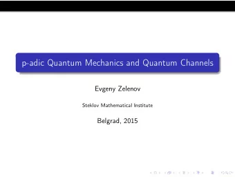 p-adic Quantum Mechanics and Quantum Channels  Evgeny Zelenov  Steklov Mathematical Institute