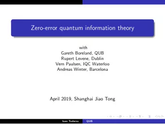 Zero-error quantum information theory  with  Gareth Boreland, QUB  Rupert Levene, Dublin  Vern