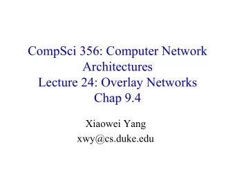 CompSci 356: Computer Network  Architectures  Lecture 24: Overlay Networks  Chap 9.4  Xiaowei Yang