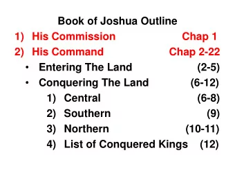 Book of Joshua Outline  1) His Commission  Chap 1  2) His Command                      Chap 2-22