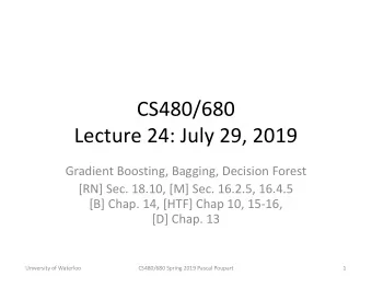 CS480/680  Lecture 24: July 29, 2019  Gradient Boosting, Bagging, Decision Forest  [RN] Sec. 18.10,
