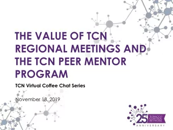 THE VALUE OF TCN  REGIONAL MEETINGS AND  THE TCN PEER MENTOR  PROGRAM  TCN Virtual Coffee Chat