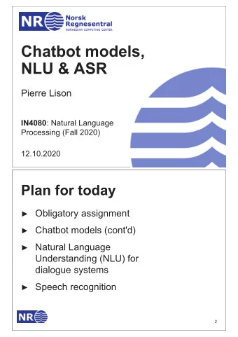 Chatbot models,  NLU &amp; ASR  Pierre Lison IN4080 : Natural Language  Processing (Fall 2020)