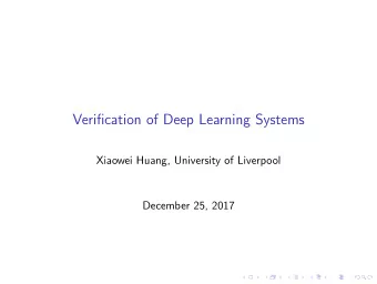 Verification of Deep Learning Systems  Xiaowei Huang, University of Liverpool  December 25, 2017