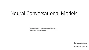 Neural Conversational Models  Human: What is the purpose of living?  Machine: To live forever.