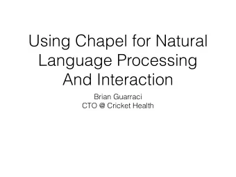 Using Chapel for Natural  Language Processing  And Interaction  Brian Guarraci  CTO @ Cricket
