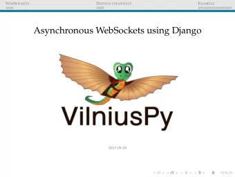 Asynchronous WebSockets using Django  2017-05-18 W EB S OCKETS D JANGO CHANNELS E XAMPLE O UTLINE