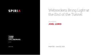 Websockets Bring Light at  the End of the Tunnel  Presented by  JOEL LORD  THINK.  CODE.