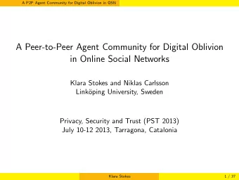 A Peer-to-Peer Agent Community for Digital Oblivion  in Online Social Networks  Klara Stokes and