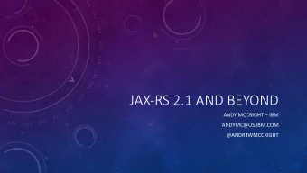 JAX-RS 2.1 AND BEYOND  ANDY MCCRIGHT  IBM  ANDYMC@US.IBM.COM  @ANDREWMCCRIGHT  Whats In