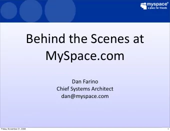 Behind the Scenes at  MySpace.com  Dan Farino  Chief Systems Architect  dan@myspace.com  Friday,