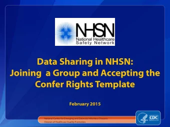 Data Sharing in NHSN:  Joining  a Group and Accepting the  Confer Rights Template  February 2015