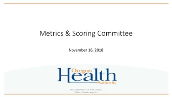Metrics &amp; Scoring Committee  November 16, 2018  HEALTH POLICY &amp; ANALYTICS  Office of Health