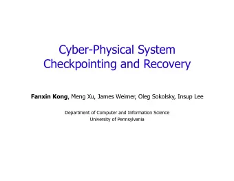 Cyber-Physical System  Checkpointing and Recovery Fanxin Kong , Meng Xu, James Weimer, Oleg