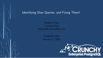 Identifying Slow Queries, and Fixing Them!  Stephen Frost  Crunchy Data  stephen@crunchydata.com