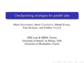 Checkpointing strategies for parallel jobs Marin Bougeret , Henri Casanova , Mika el Rabie , Yves