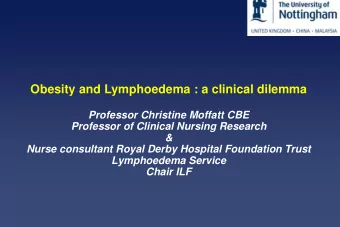 Obesity and Lymphoedema : a clinical dilemma  Professor Christine Moffatt CBE  Professor of