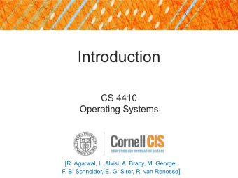Introduction  CS 4410  Operating Systems [ R. Agarwal, L. Alvisi, A. Bracy, M. George, F. B.