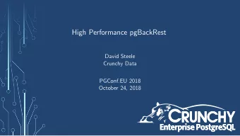 High Performance pgBackRest  David Steele  Crunchy Data  PGConf.EU 2018  October 24, 2018  Agenda