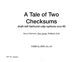 A Tale of Two  Checksums  draft-ietf-fairhurst-udp-options-cco-00 Gorry Fairhurst, Tom Jones, Ra ff