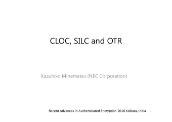 CLOC, SILC and OTR  Kazuhiko Minematsu (NEC Corporation)  Recent Advances in Authenticated