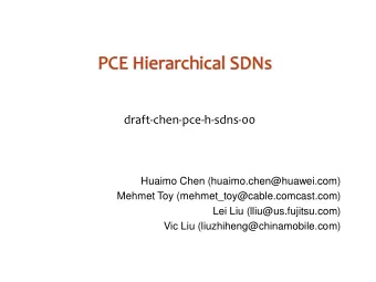 PCE Hierarchical SDNs  draft-chen-pce-h-sdns-00  Huaimo Chen (huaimo.chen@huawei.com)  Mehmet Toy