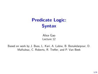 Predicate Logic:  Syntax  Alice Gao  Lecture 12  Based on work by J. Buss, L. Kari, A. Lubiw, B.