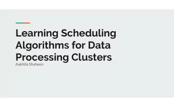 Learning Scheduling  Algorithms for Data  Processing Clusters  Aakhila Shaheen  Introduction