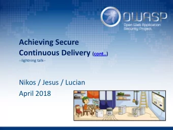 Achieving Secure  Continuous Delivery (cont..)   --lightning talk--  Nikos / Jesus / Lucian